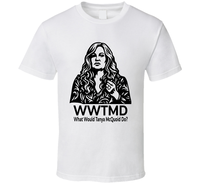 What Would Tanya Mcquoid Do Wwtmd Fan T Shirt