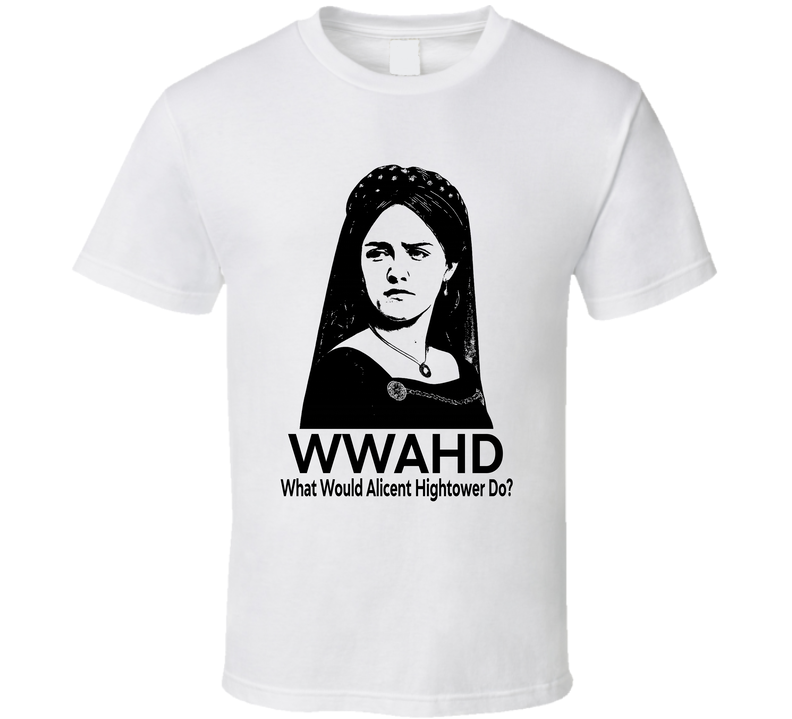 What Would Alicent Hightower Do Wwahd Fan T Shirt