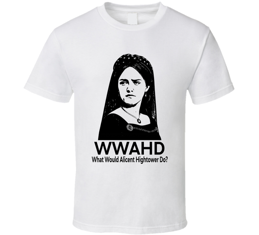 What Would Alicent Hightower Do Wwahd Fan T Shirt