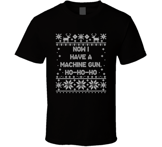 Now I Have A Machine Gun Ho Ho Ho Christmas Movie Quote Ugly T Shirt