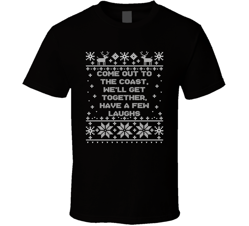 Come Out To The Coast, We'll Get Together, Have A Few Laughs Christmas Movie Quote Ugly T Shirt