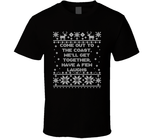 Come Out To The Coast, We'll Get Together, Have A Few Laughs Christmas Movie Quote Ugly T Shirt