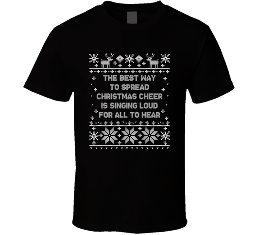 The Best Way To Spread Christmas Cheer Is Singing Loud For All To Hear Christmas Movie Quote Ugly T Shirt