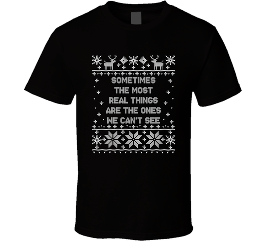 Sometimes The Most Real Things Are The Ones We Can't See Christmas Movie Quote Ugly T Shirt