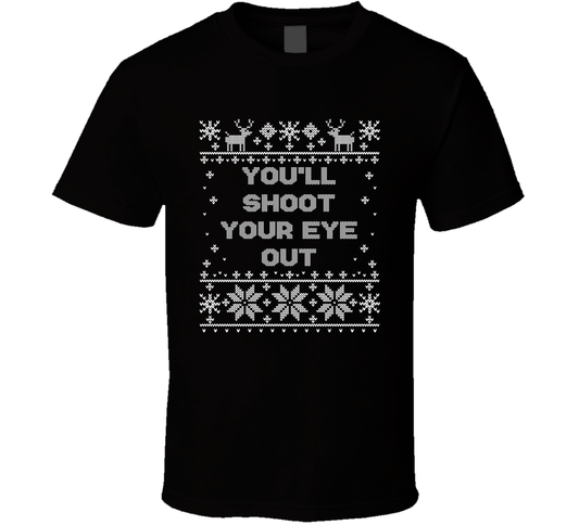 You&#039;ll Shoot Your Eye Out Christmas Movie Quote Ugly T Shirt