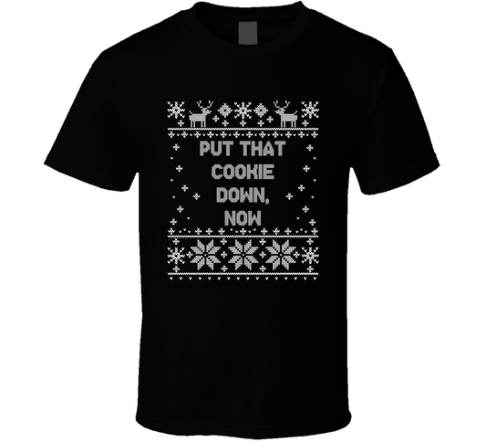 Put That Cookie Down, Now Christmas Movie Quote Ugly T Shirt
