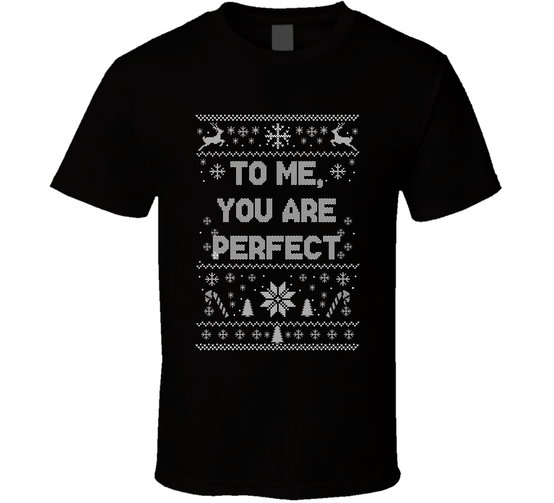To Me, You Are Perfect Christmas Movie Quote Ugly T Shirt