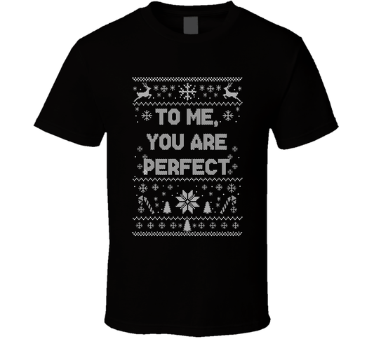 To Me, You Are Perfect Christmas Movie Quote Ugly T Shirt