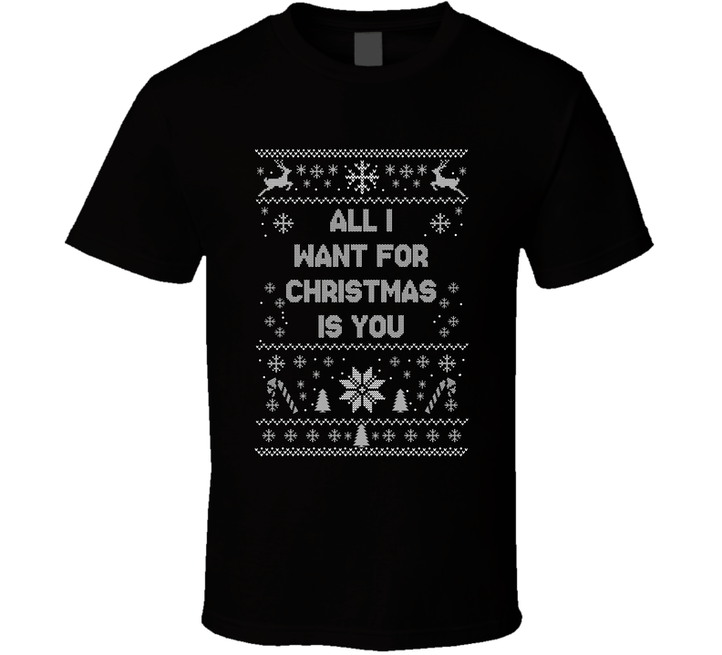 All I Want For Christmas Is You Christmas Movie Quote Ugly T Shirt