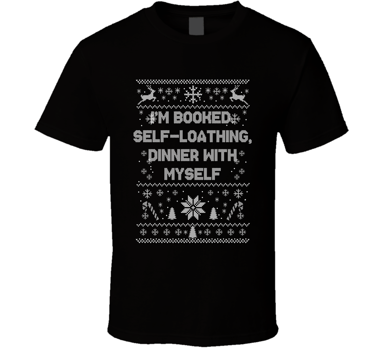 I'm Booked Self-loathing Dinner With Myself Christmas Movie Quote Ugly T Shirt