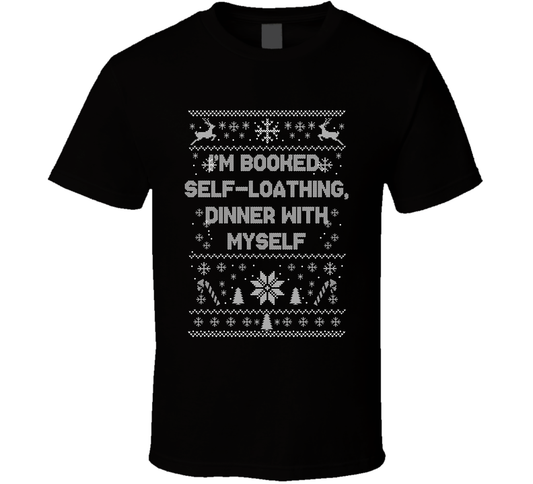 I'm Booked Self-loathing Dinner With Myself Christmas Movie Quote Ugly T Shirt