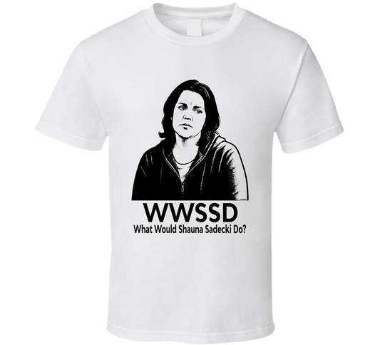 What Would Shauna Sadecki Do Wwssd Fan T Shirt