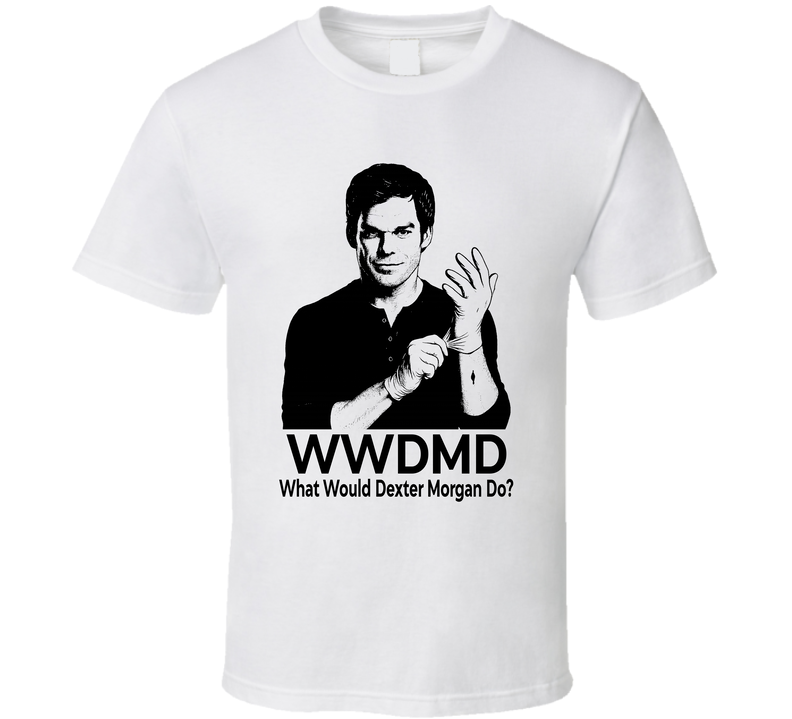 What Would Dexter Morgan Do Wwdmd Fan T Shirt