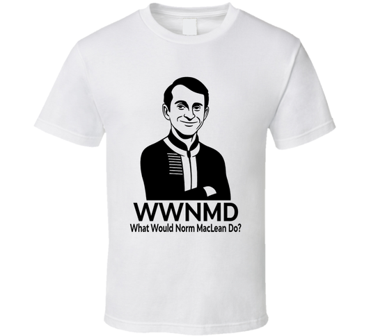 What Would Norm Maclean Do Wwnmd Fan T Shirt