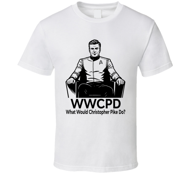 What Would Christopher Pike Do Wwcpd Fan T Shirt