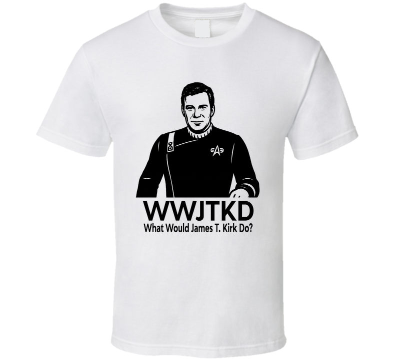 What Would James T. Kirk Do Wwjtkd Fan T Shirt