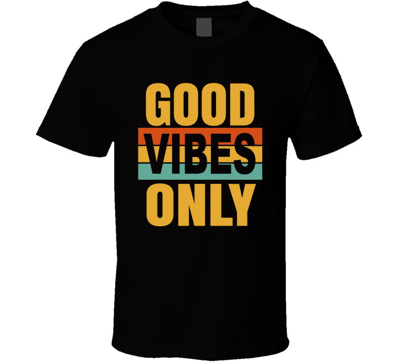 Good Vibes Only T Shirt