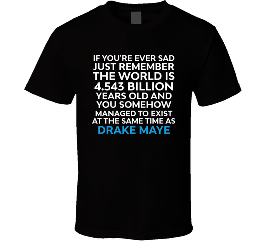 If You're Sad, You Somehow Managed To Exist At The Same Time As Drake Maye T Shirt