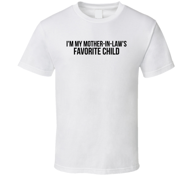 I'm My Mother-in-law's Favorite Child Funny T Shirt
