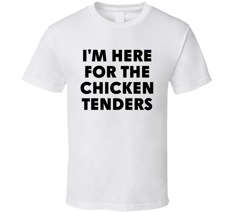 I'm Here For The Chicken Tenders Funny T Shirt