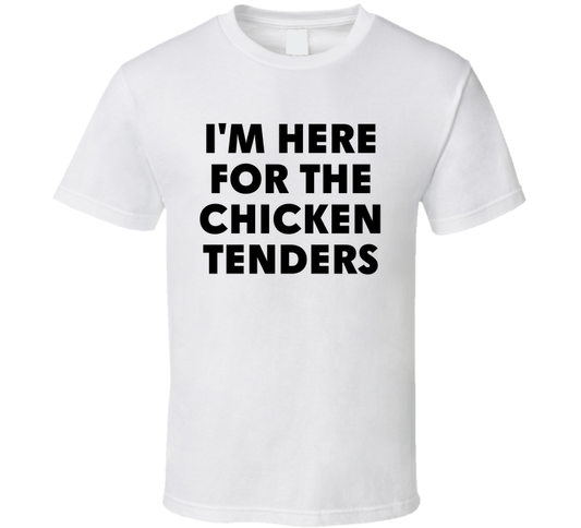 I'm Here For The Chicken Tenders Funny T Shirt