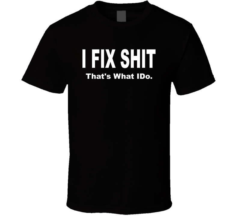 I Fix Shit That's What I Do Funny T Shirt