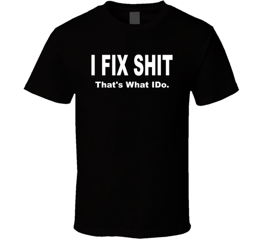 I Fix Shit That's What I Do Funny T Shirt