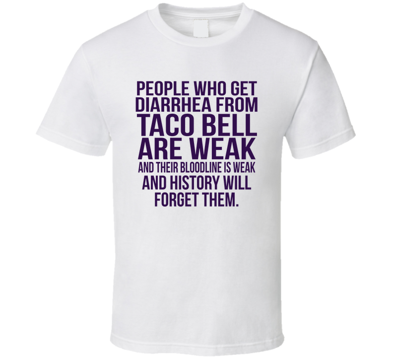 People Who Get Diarrhea From Taco Bell Are Weak Funny T Shirt