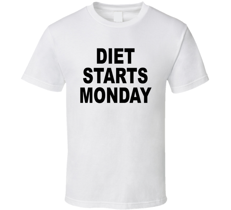 Diet Starts Monday Funny T Shirt