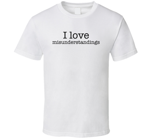 I Love Misunderstandings Funny T Shirt