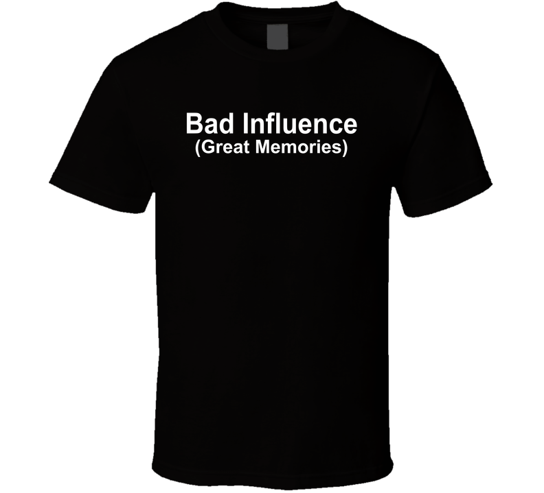 Bad Influence Great Memories Funny T Shirt