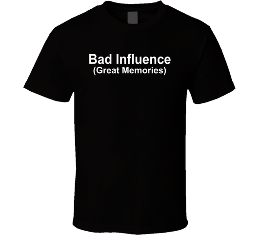 Bad Influence Great Memories Funny T Shirt