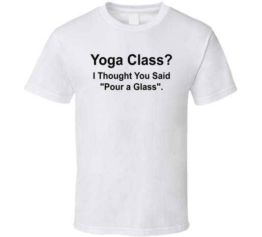 Yoga Class I Thought You Said Pour A Glass Funny T Shirt
