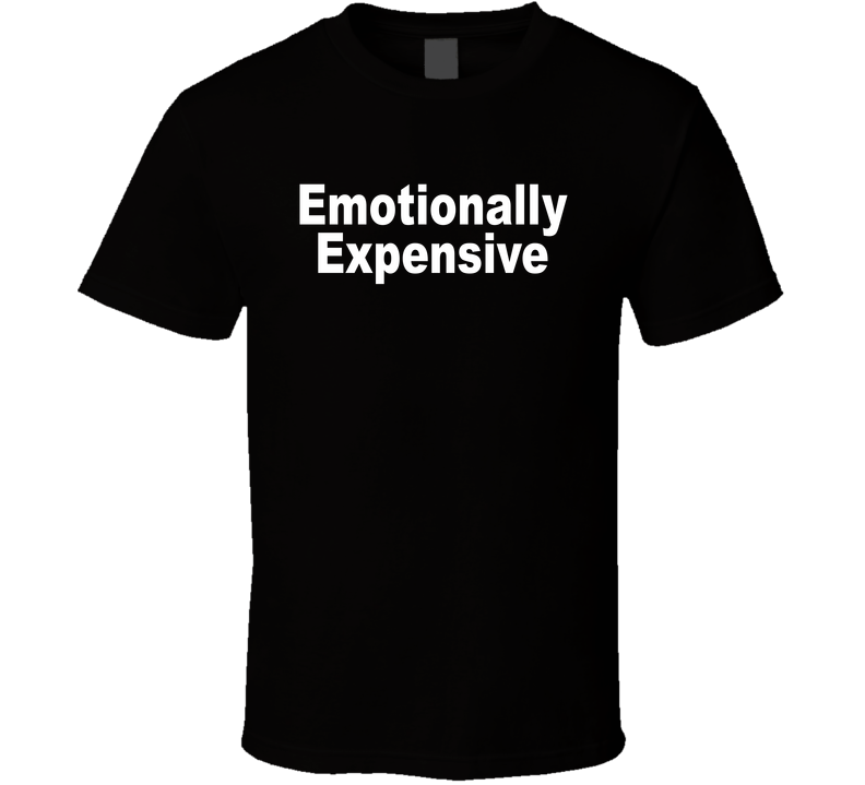 Emotionally Expensive Funny T Shirt