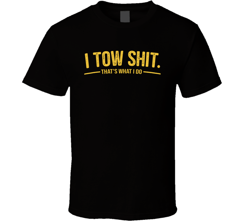 I Tow Sht That's What I Do Funny T Shirt