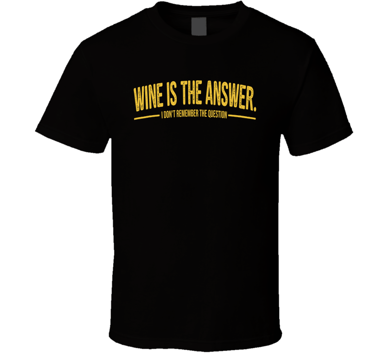 Wine Is The Answer I Don't Remember The Question Funny T Shirt