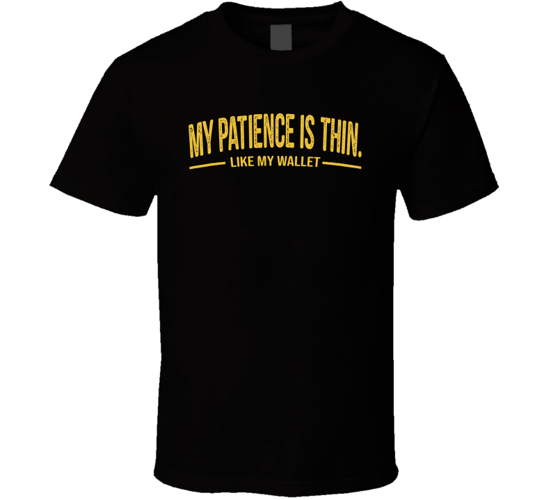 My Patience Is Thin Like My Wallet Funny T Shirt