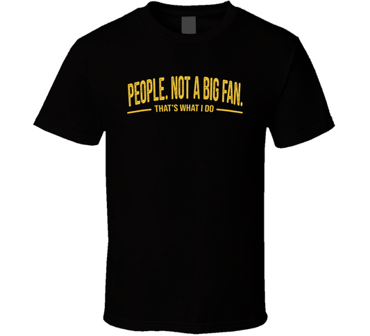 People Not A Big Fan That's What I Do Funny T Shirt