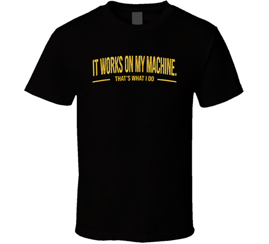 It Works On My Machine That's What I Do Funny T Shirt
