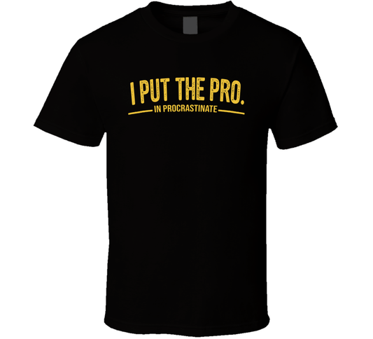 I Put The Pro In Procrastinate Funny T Shirt