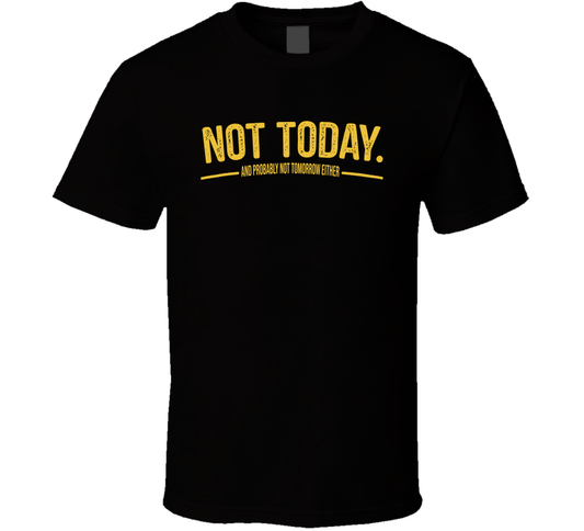 Not Today And Probably Not Tomorrow Either Funny T Shirt