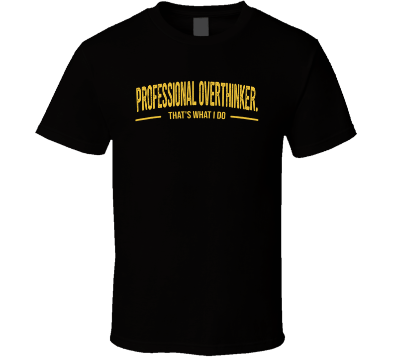 Professional Overthinker That's What I Do Funny T Shirt