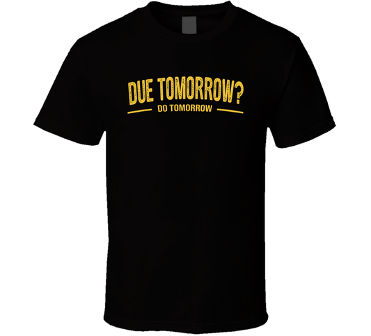 Due Tomorrow Do Tomorrow Funny T Shirt