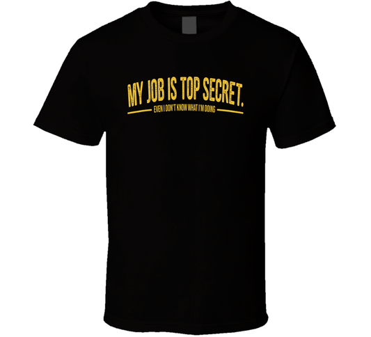 My Job Is Top Secret Even I Don't Know What I'm Doing Funny T Shirt