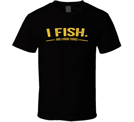 I Fish And I Know Things Funny T Shirt