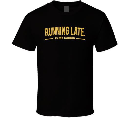 Running Late Is My Cardio Funny T Shirt