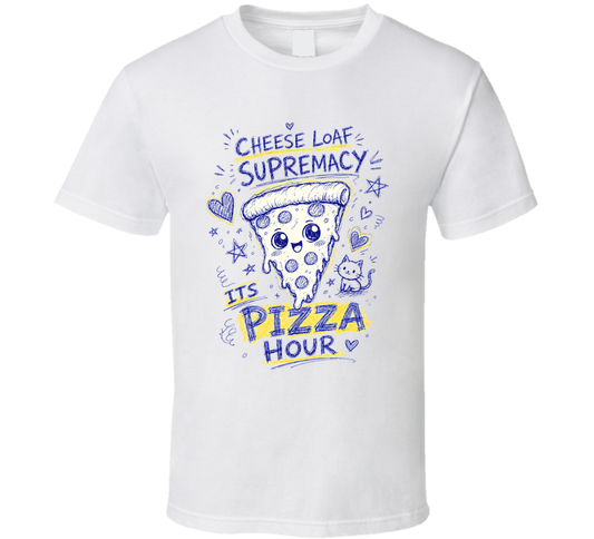 Cheese Loaf Supremacy It's Pizza Hour Funny T Shirt