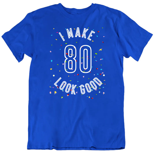 Customizable I Make Custom Age Look Good Personalized Quality Unisex Birthday Gift T Shirt