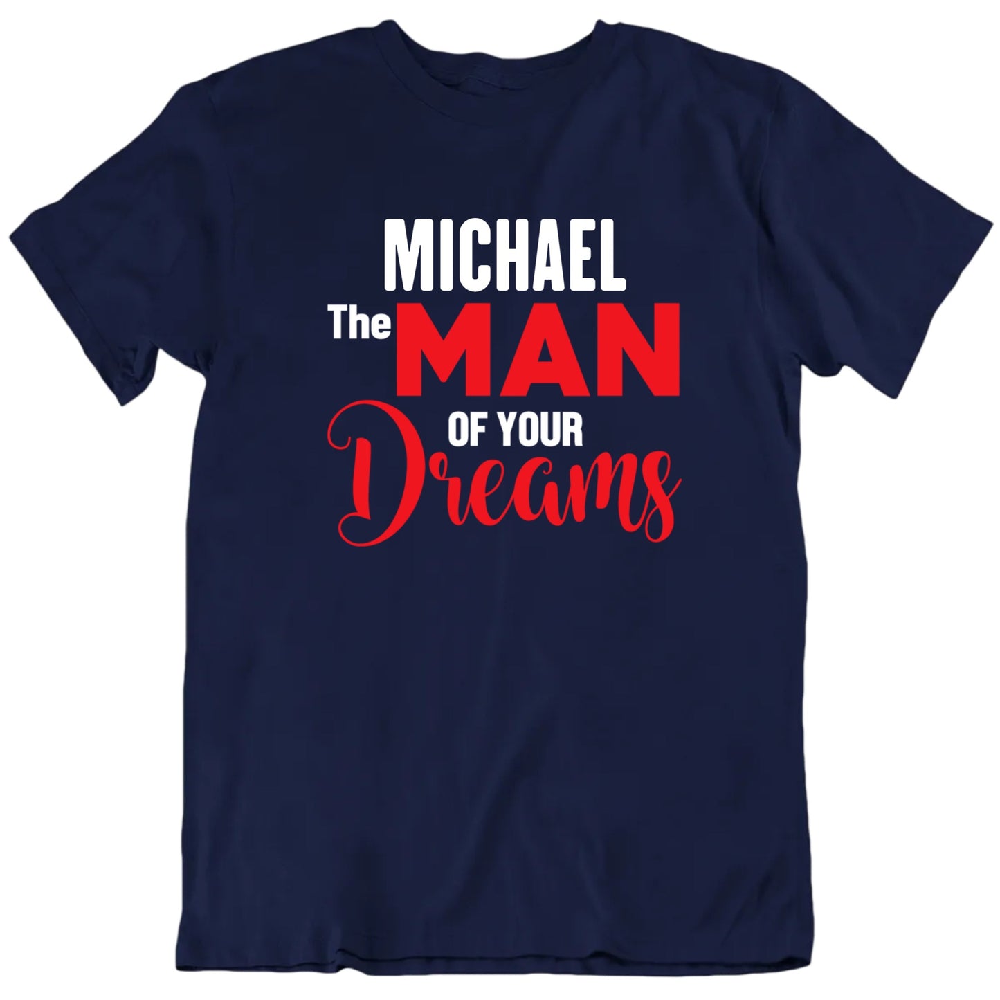 Customizable The Man Of Your Dreams Custom Name Valentine's Day Personalized Premium Quality Unisex Gift T Shirt