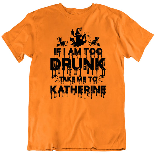 Customizable If I Am Too Drunk Take Me To Custom Friend's Name Halloween Personalized Premium Quality Unisex T Shirt